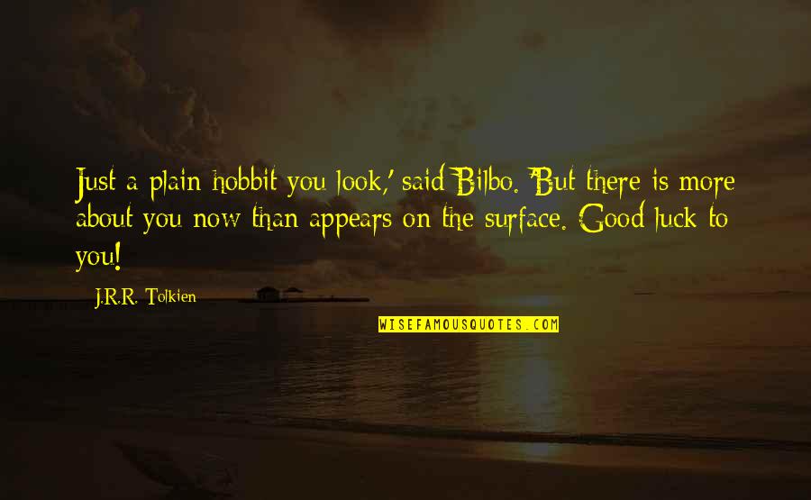 Bilbo Quotes By J.R.R. Tolkien: Just a plain hobbit you look,' said Bilbo.