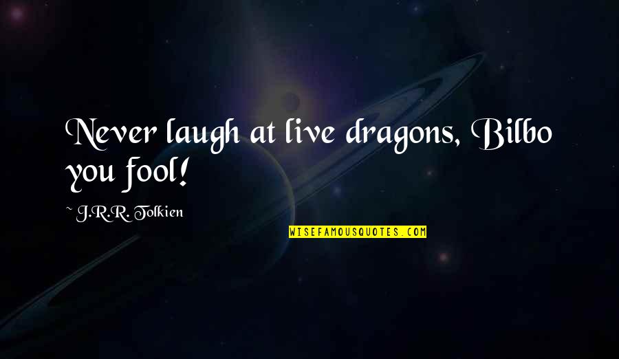Bilbo Quotes By J.R.R. Tolkien: Never laugh at live dragons, Bilbo you fool!