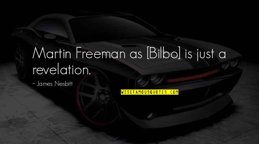 Bilbo Quotes By James Nesbitt: Martin Freeman as [Bilbo] is just a revelation.