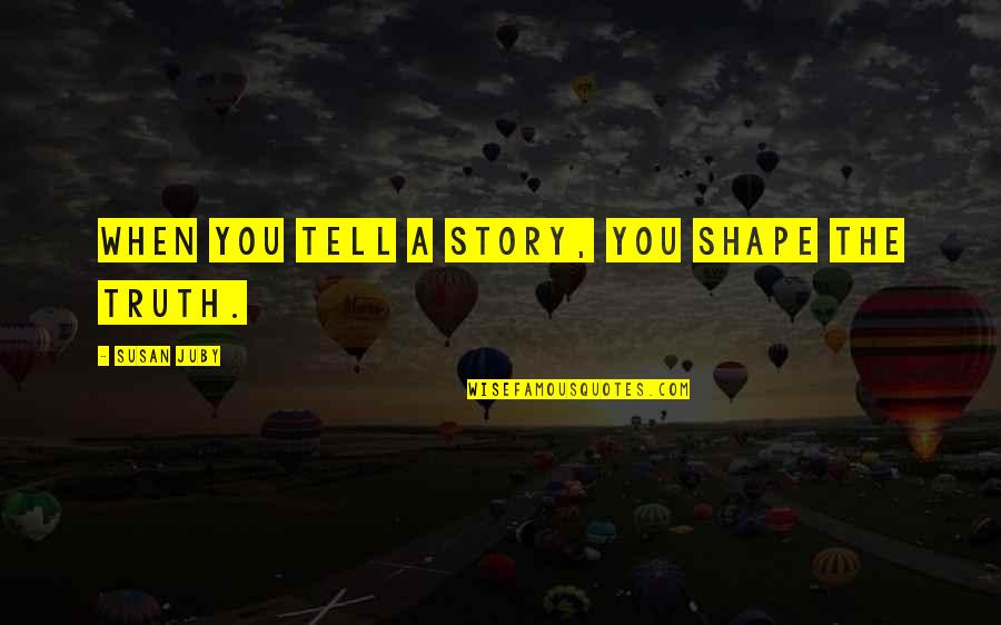 Bilborough Quotes By Susan Juby: When you tell a story, you shape the