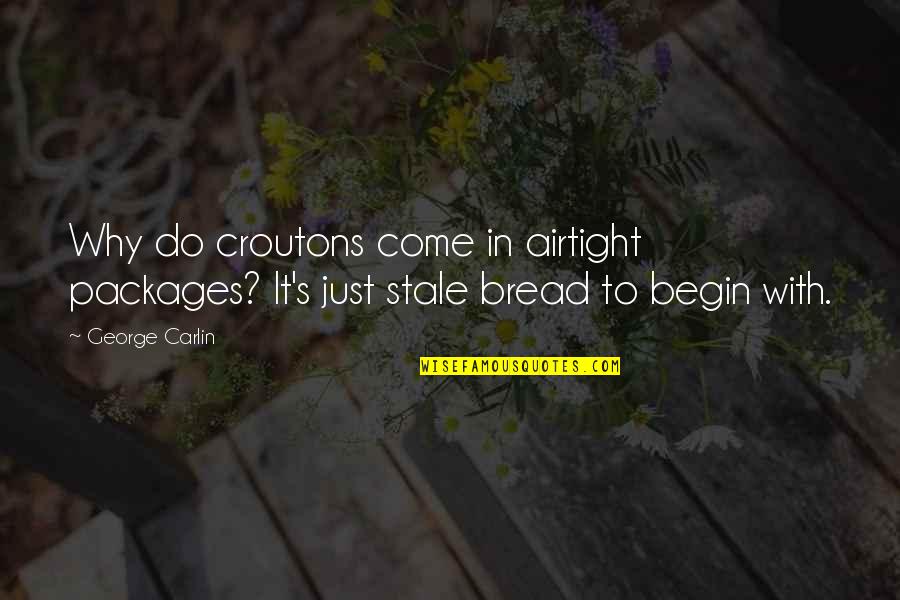 Bilbo's Courage Quotes By George Carlin: Why do croutons come in airtight packages? It's