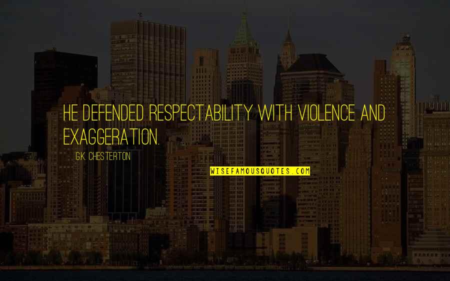 Bilbos Last Song Quotes By G.K. Chesterton: He defended respectability with violence and exaggeration.