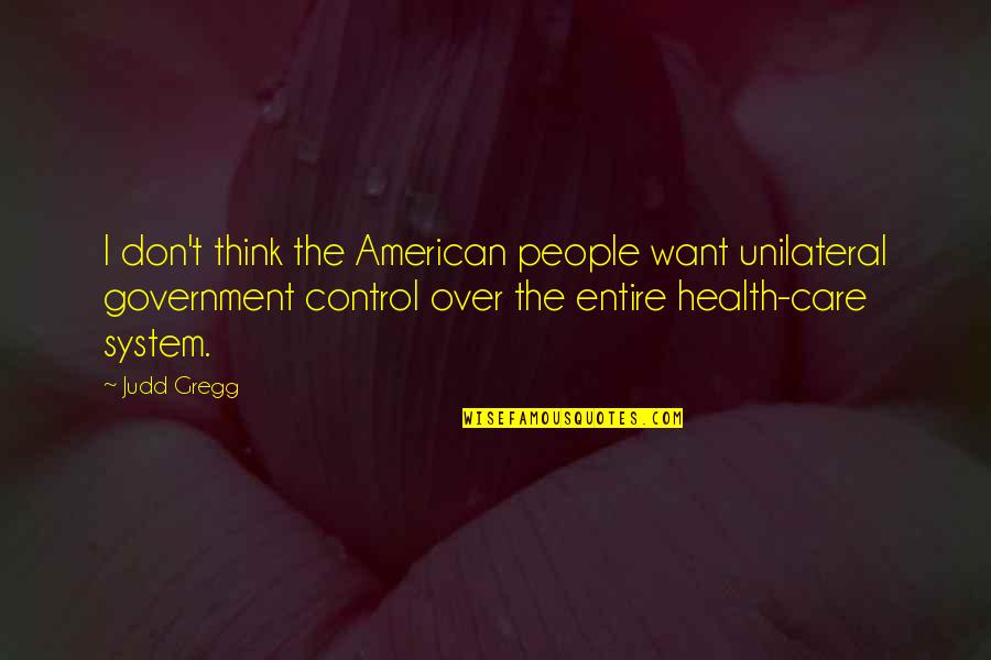 Bilbosa Quotes By Judd Gregg: I don't think the American people want unilateral