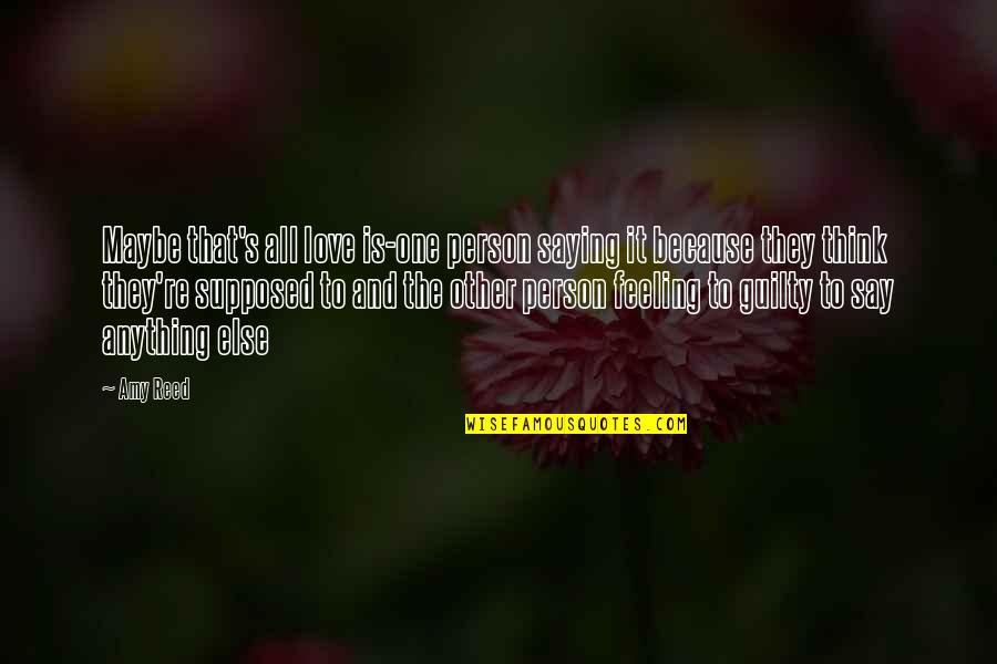 Bilbrook Austin Quotes By Amy Reed: Maybe that's all love is-one person saying it Bilbrook Austin Quotes By Amy Reed: Maybe that's all love is-one person saying it