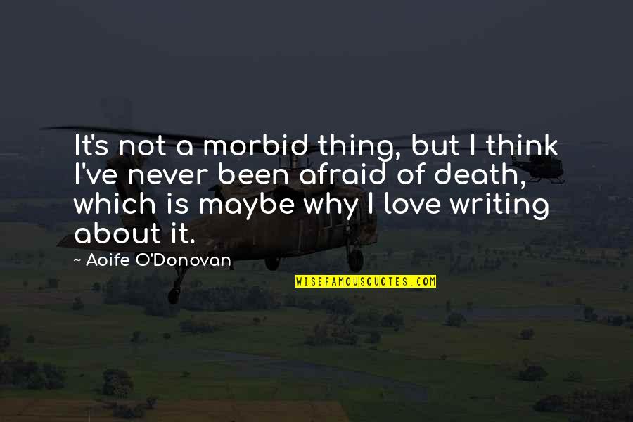 Bilbrook Austin Quotes By Aoife O'Donovan: It's not a morbid thing, but I think