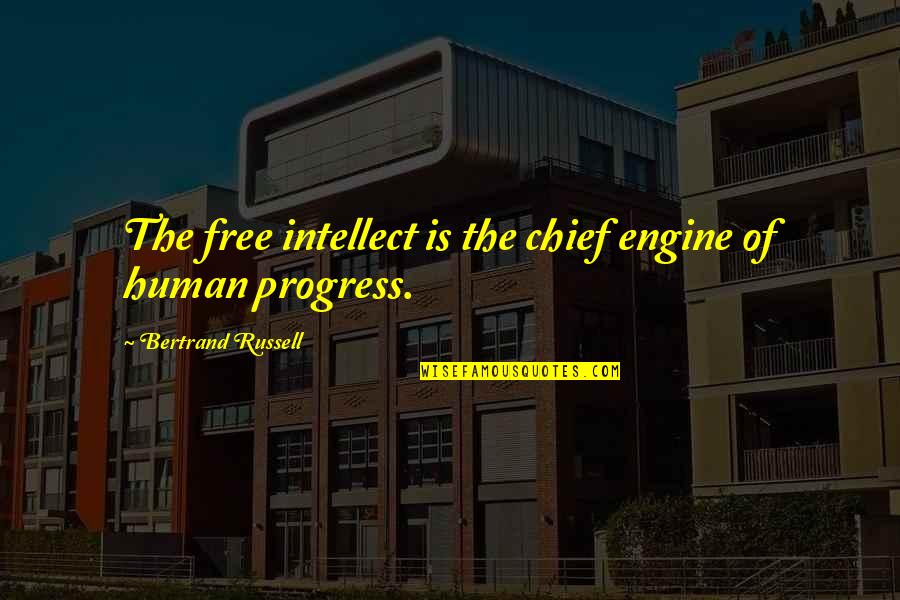 Bilda Bikes Quotes By Bertrand Russell: The free intellect is the chief engine of Bilda Bikes Quotes By Bertrand Russell: The free intellect is the chief engine of