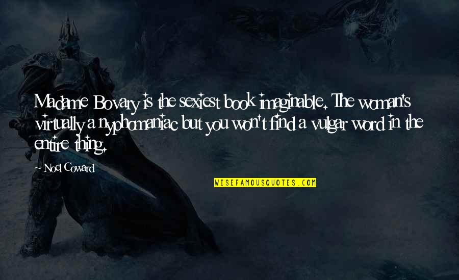 Bildad Pronunciation Quotes By Noel Coward: Madame Bovary is the sexiest book imaginable. The Bildad Pronunciation Quotes By Noel Coward: Madame Bovary is the sexiest book imaginable. The