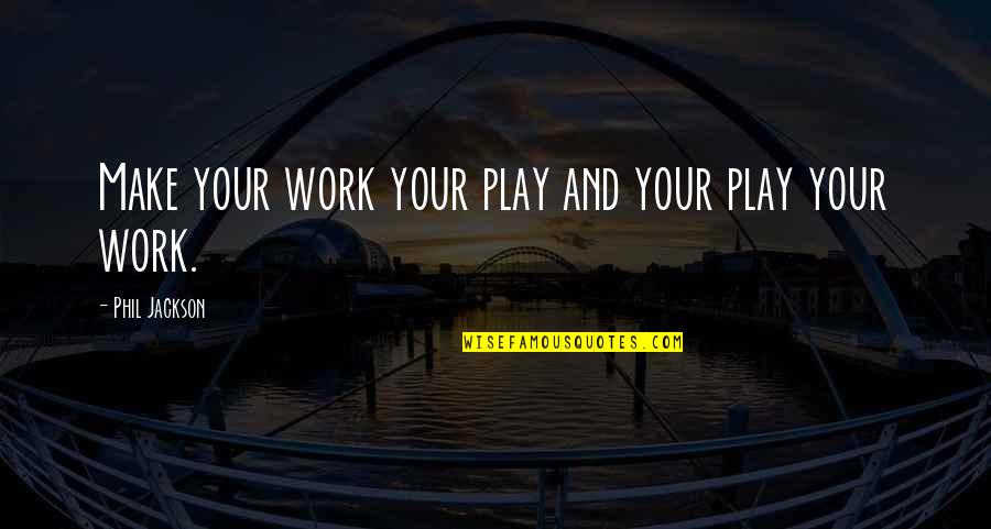 Bilder Med Quotes By Phil Jackson: Make your work your play and your play
