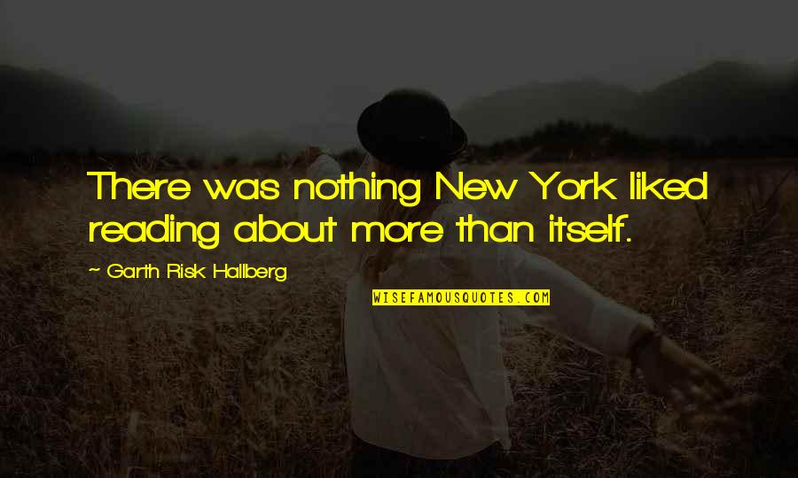 Bilderbacks Quotes By Garth Risk Hallberg: There was nothing New York liked reading about