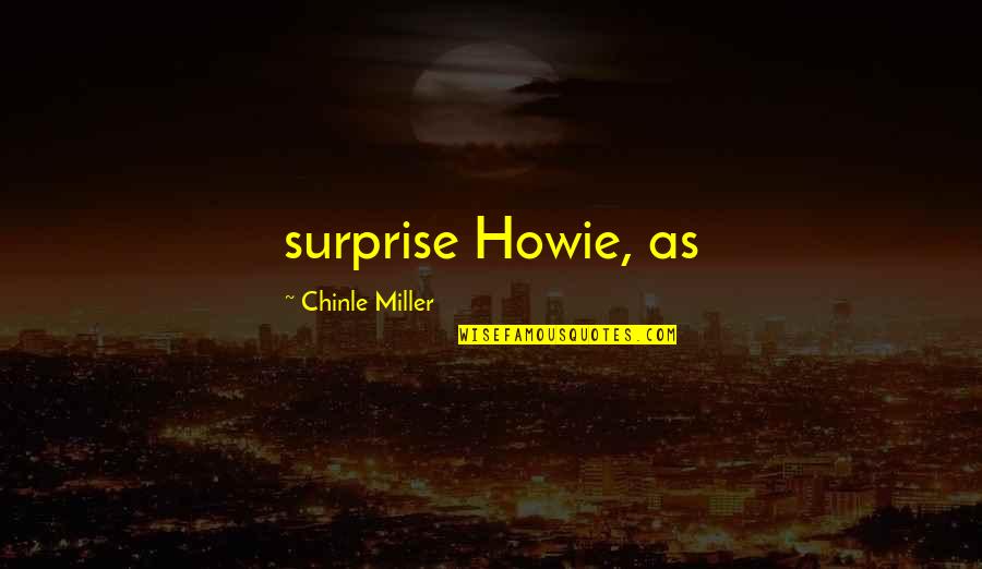 Bilderberger Quotes By Chinle Miller: surprise Howie, as