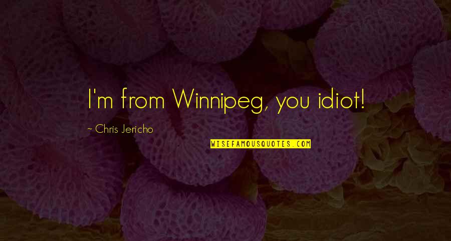 Bildimpulse Quotes By Chris Jericho: I'm from Winnipeg, you idiot! Bildimpulse Quotes By Chris Jericho: I'm from Winnipeg, you idiot!
