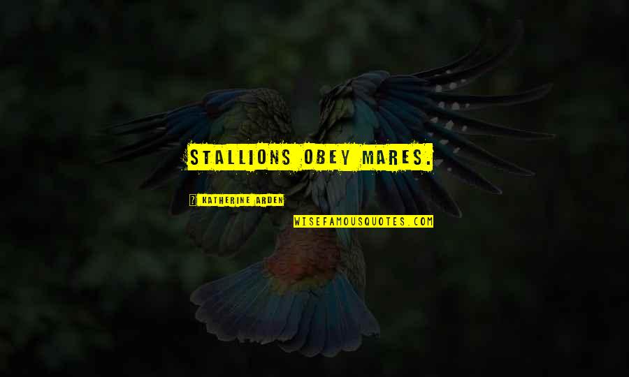 Bildstein Architects Quotes By Katherine Arden: Stallions obey mares. Bildstein Architects Quotes By Katherine Arden: Stallions obey mares.
