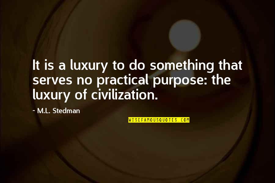 Bildstein Architects Quotes By M.L. Stedman: It is a luxury to do something that Bildstein Architects Quotes By M.L. Stedman: It is a luxury to do something that