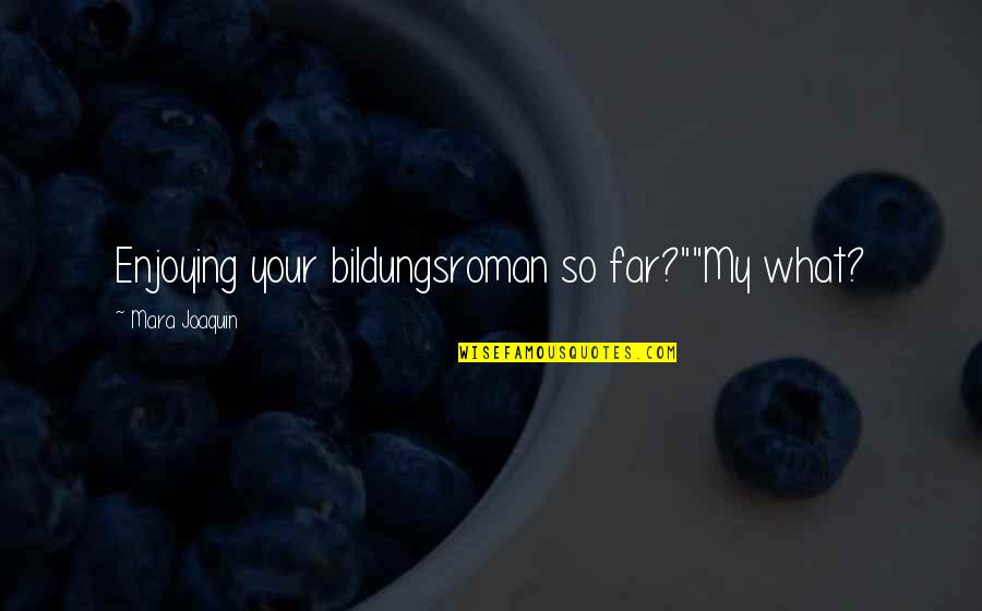 Bildungsroman Quotes By Mara Joaquin: Enjoying your bildungsroman so far?""My what?