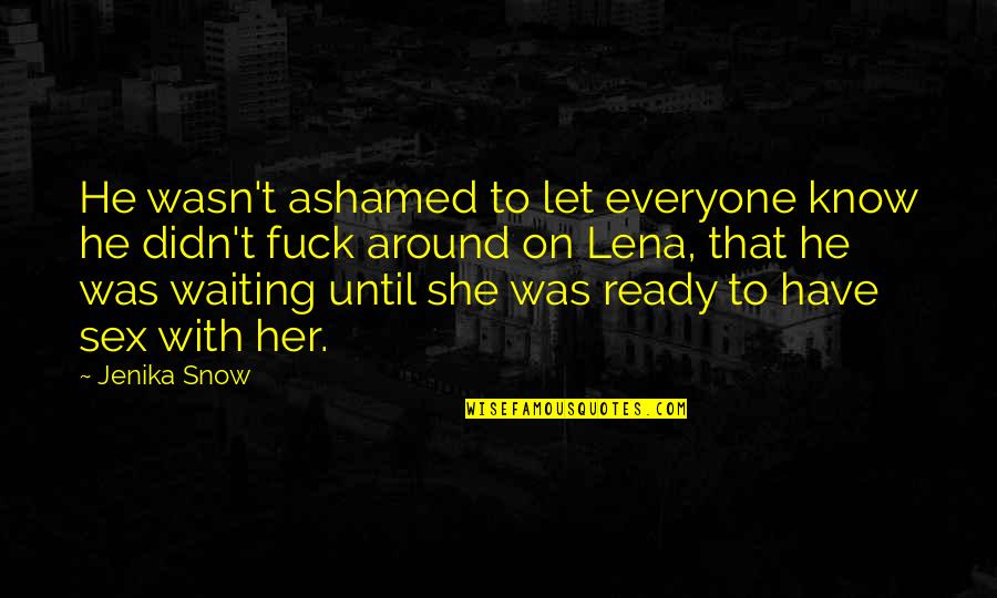 Bileklerime Quotes By Jenika Snow: He wasn't ashamed to let everyone know he Bileklerime Quotes By Jenika Snow: He wasn't ashamed to let everyone know he