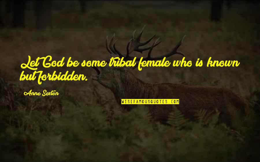 Bilel Raha Quotes By Anne Sexton: Let God be some tribal female who is