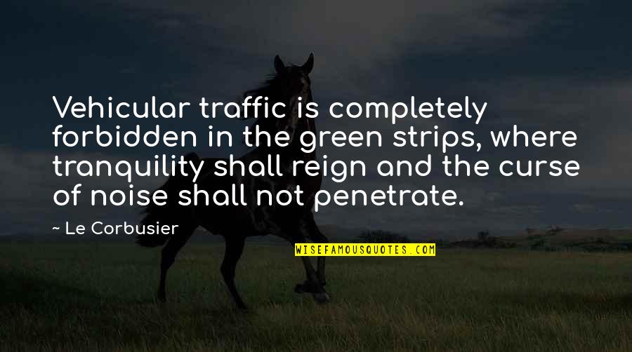 Bilel Tacchini Quotes By Le Corbusier: Vehicular traffic is completely forbidden in the green Bilel Tacchini Quotes By Le Corbusier: Vehicular traffic is completely forbidden in the green
