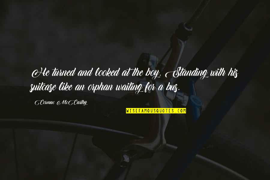Bilello Houma Quotes By Cormac McCarthy: He turned and looked at the boy. Standing Bilello Houma Quotes By Cormac McCarthy: He turned and looked at the boy. Standing