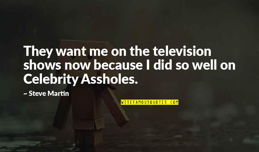 Bilello Vincent Glenridge Quotes By Steve Martin: They want me on the television shows now Bilello Vincent Glenridge Quotes By Steve Martin: They want me on the television shows now