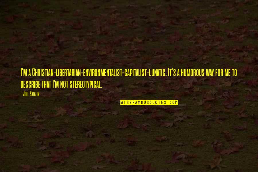 Bilemem Aklin Quotes By Joel Salatin: I'm a Christian-libertarian-environmentalist-capitalist-lunatic. It's a humorous way for Bilemem Aklin Quotes By Joel Salatin: I'm a Christian-libertarian-environmentalist-capitalist-lunatic. It's a humorous way for