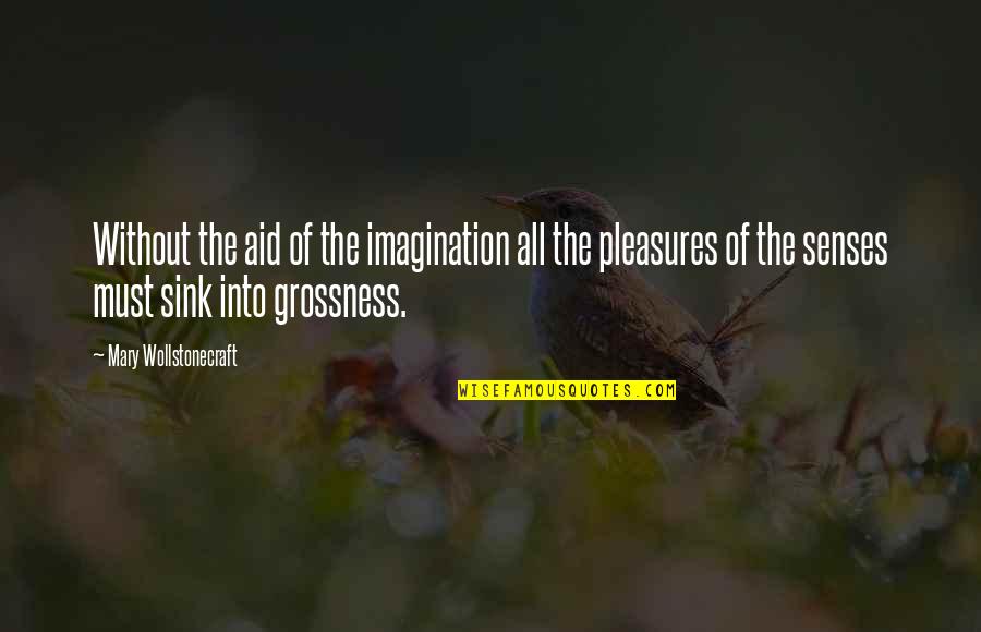 Bilenlere Quotes By Mary Wollstonecraft: Without the aid of the imagination all the Bilenlere Quotes By Mary Wollstonecraft: Without the aid of the imagination all the
