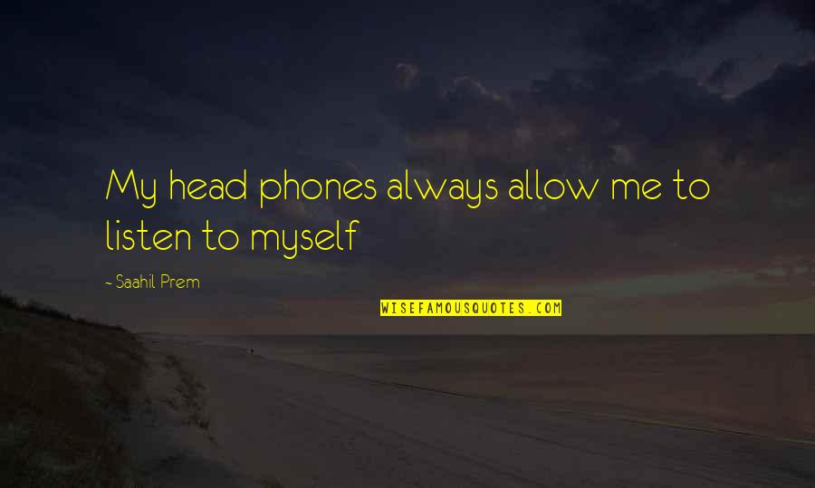 Bilenlere Quotes By Saahil Prem: My head phones always allow me to listen