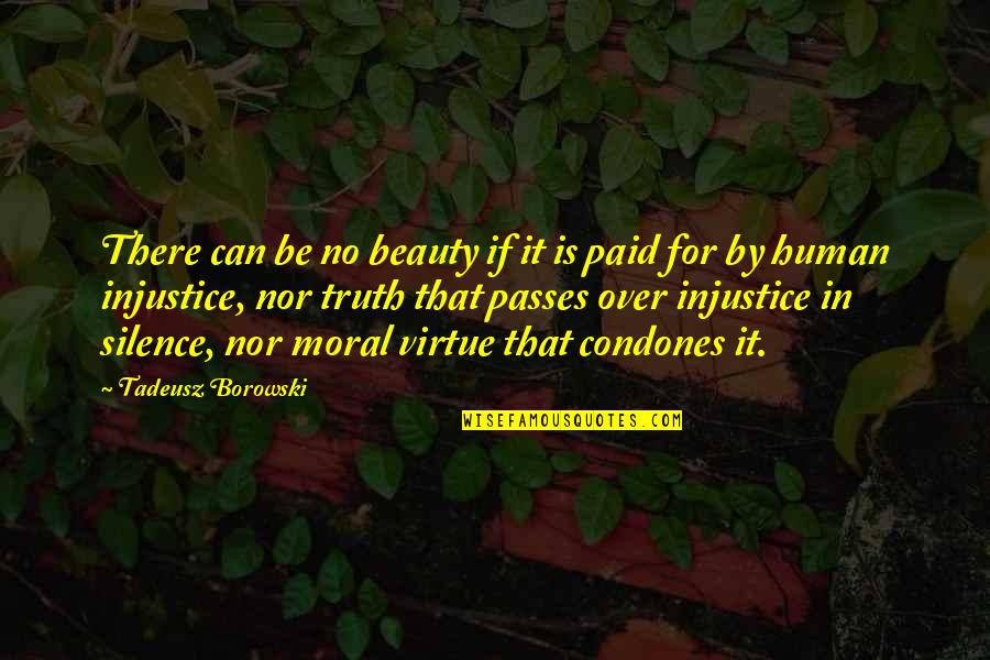 Bilenlere Quotes By Tadeusz Borowski: There can be no beauty if it is Bilenlere Quotes By Tadeusz Borowski: There can be no beauty if it is