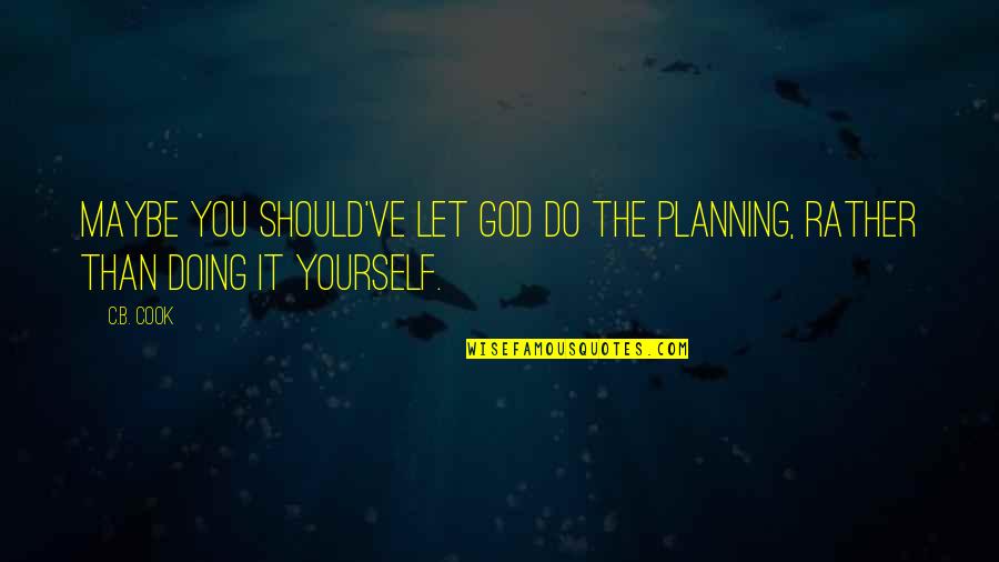 Bilete Tren Quotes By C.B. Cook: Maybe you should've let God do the planning,