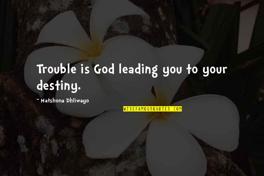 Bilger Quotes By Matshona Dhliwayo: Trouble is God leading you to your destiny.