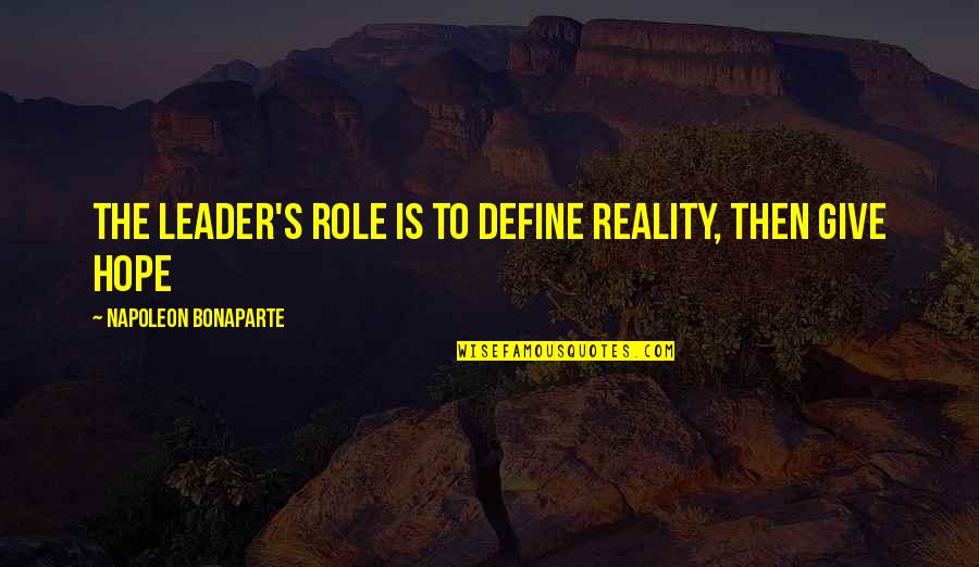 Bilgerat Quotes By Napoleon Bonaparte: The leader's role is to define reality, then