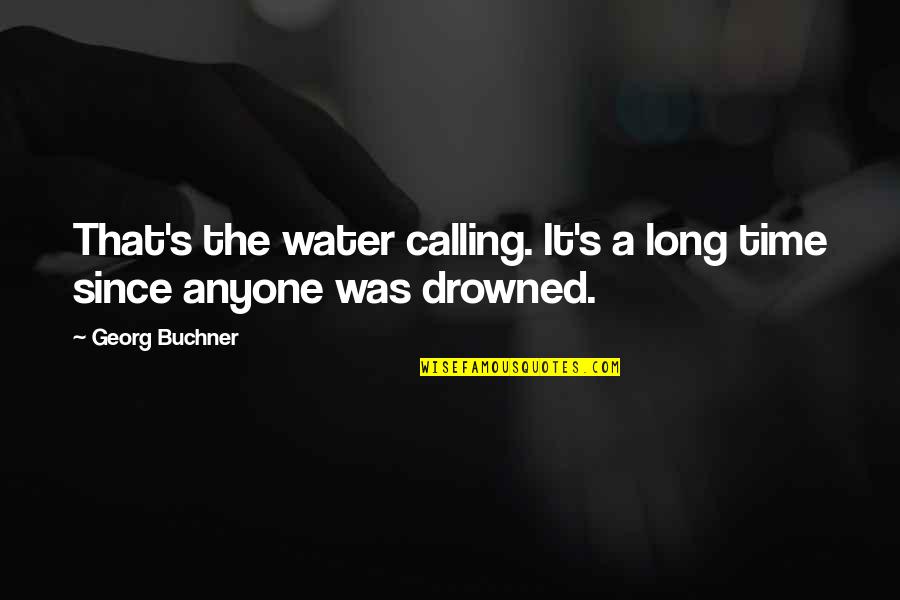 Bilgesnipes Quotes By Georg Buchner: That's the water calling. It's a long time