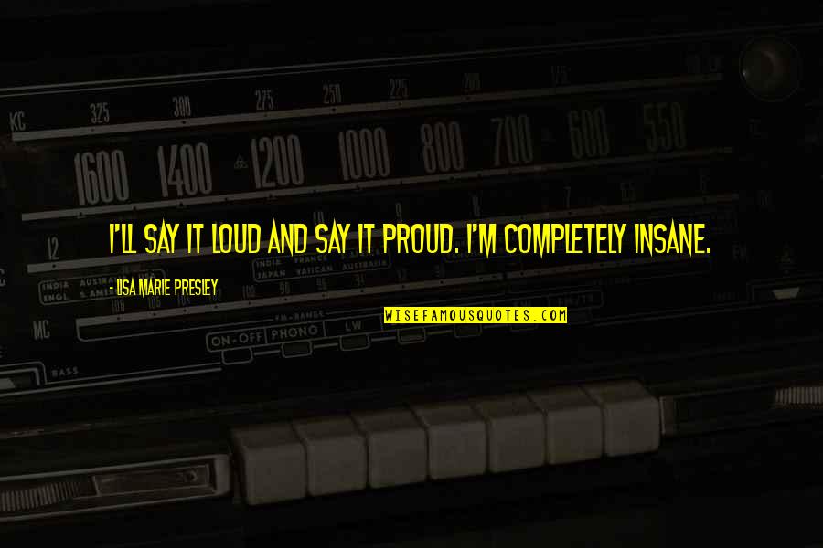 Bilgesnipes Quotes By Lisa Marie Presley: I'll say it loud and say it proud. Bilgesnipes Quotes By Lisa Marie Presley: I'll say it loud and say it proud.