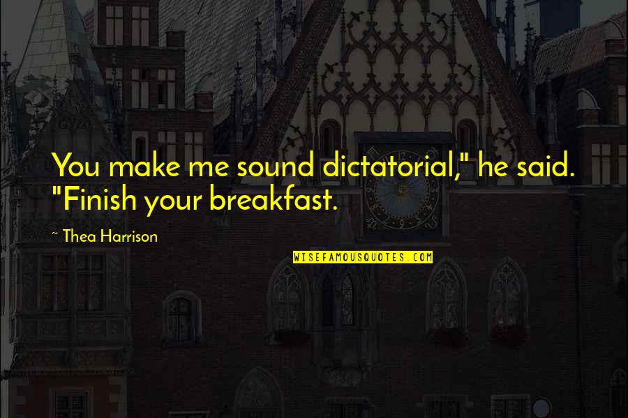 Bilgesnipes Quotes By Thea Harrison: You make me sound dictatorial," he said. "Finish Bilgesnipes Quotes By Thea Harrison: You make me sound dictatorial," he said. "Finish