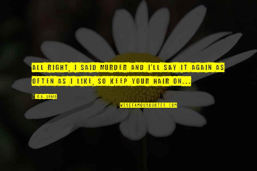 Bilgesu Quotes By C.S. Lewis: All right, I said murder and I'll say Bilgesu Quotes By C.S. Lewis: All right, I said murder and I'll say