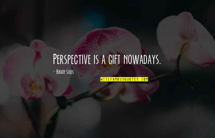 Bilgewater Swain Quotes By Brian Solis: Perspective is a gift nowadays. Bilgewater Swain Quotes By Brian Solis: Perspective is a gift nowadays.