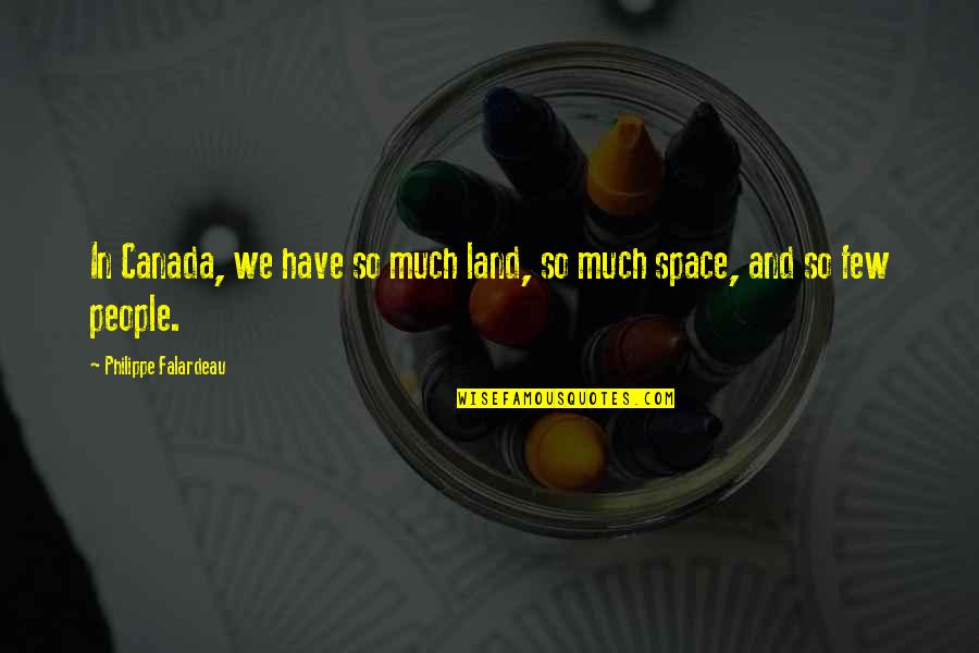 Bilgi Edu Quotes By Philippe Falardeau: In Canada, we have so much land, so Bilgi Edu Quotes By Philippe Falardeau: In Canada, we have so much land, so
