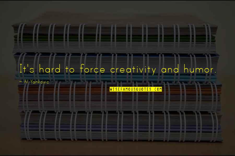 Bilgielektronik Quotes By Al Yankovic: It's hard to force creativity and humor.