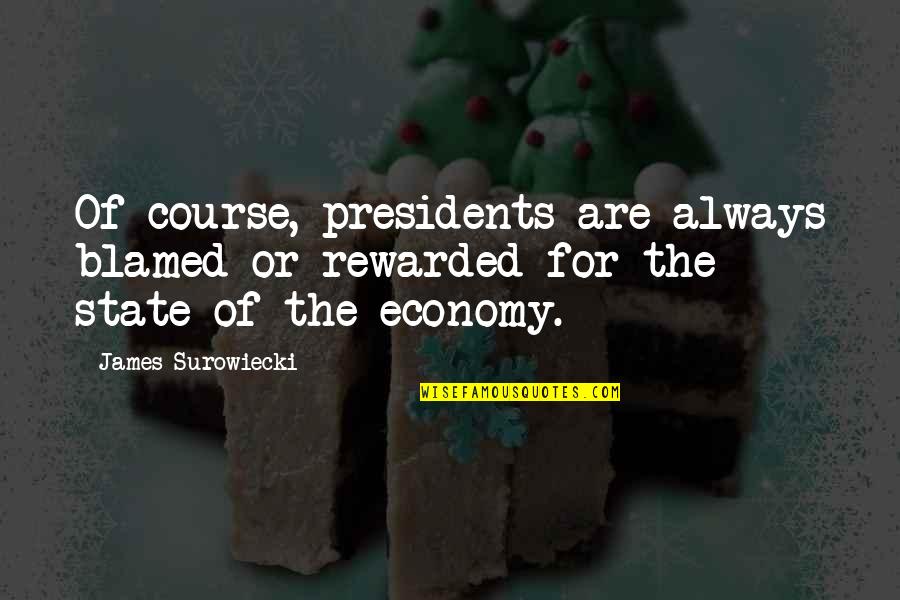 Bilgilerin Yorumuna Quotes By James Surowiecki: Of course, presidents are always blamed or rewarded Bilgilerin Yorumuna Quotes By James Surowiecki: Of course, presidents are always blamed or rewarded