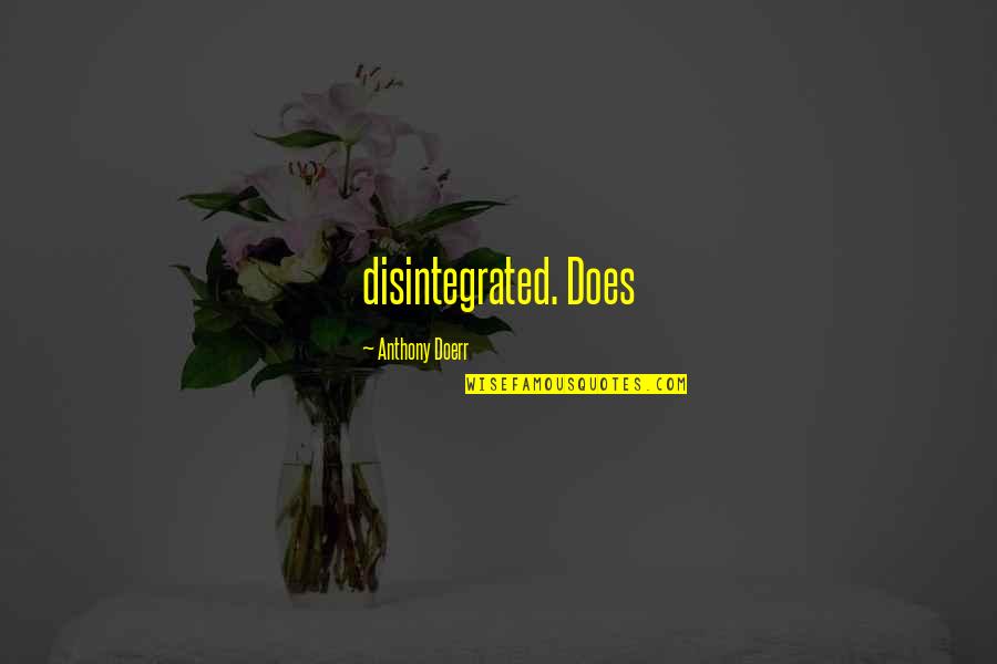Bilginesriyyati Quotes By Anthony Doerr: disintegrated. Does