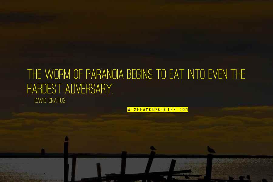Bilginesriyyati Quotes By David Ignatius: The worm of paranoia begins to eat into
