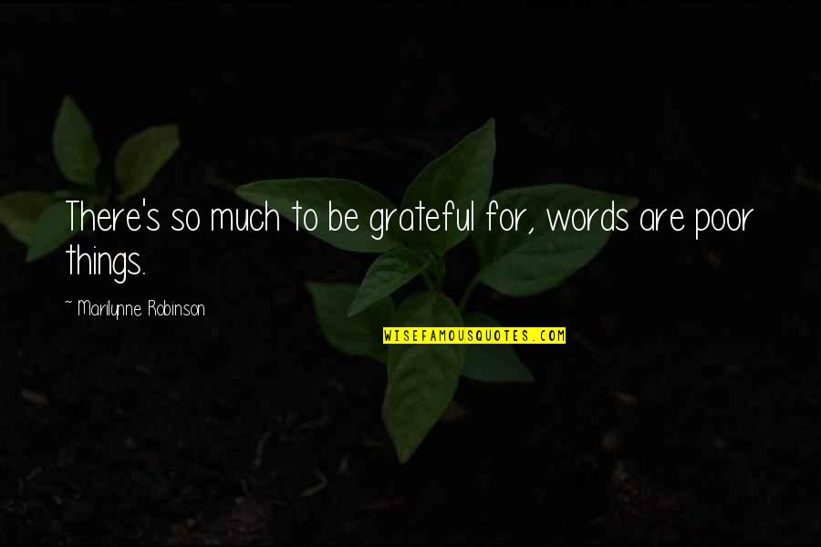 Bilginesriyyati Quotes By Marilynne Robinson: There's so much to be grateful for, words