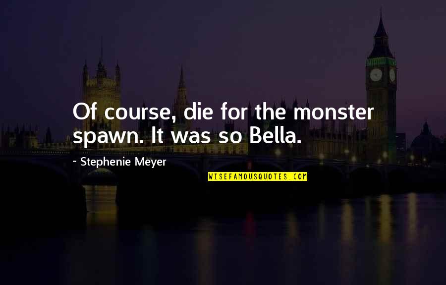 Bilginesriyyati Quotes By Stephenie Meyer: Of course, die for the monster spawn. It