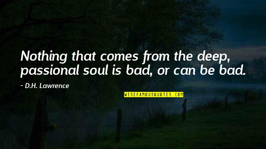 Bilham Kimati Quotes By D.H. Lawrence: Nothing that comes from the deep, passional soul