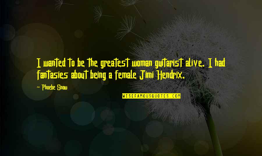 Bilhan Quotes By Phoebe Snow: I wanted to be the greatest woman guitarist Bilhan Quotes By Phoebe Snow: I wanted to be the greatest woman guitarist