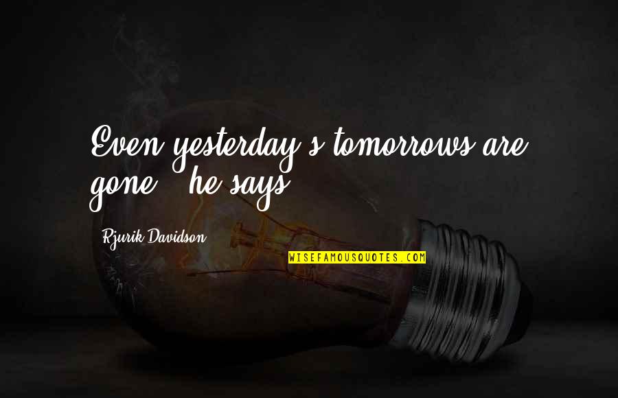 Bilhan Quotes By Rjurik Davidson: Even yesterday's tomorrows are gone," he says. Bilhan Quotes By Rjurik Davidson: Even yesterday's tomorrows are gone," he says.