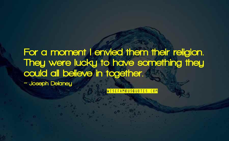 Bilhartz Quotes By Joseph Delaney: For a moment I envied them their religion.