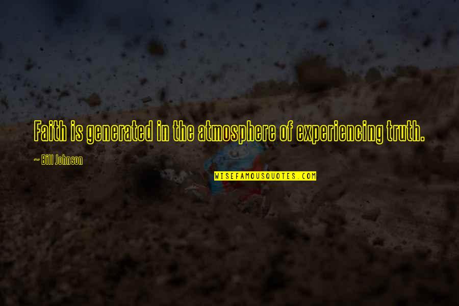 Bilharzia Quotes By Bill Johnson: Faith is generated in the atmosphere of experiencing
