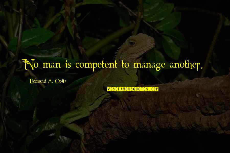 Bilharzia Quotes By Edmund A. Opitz: No man is competent to manage another.