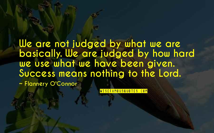Bilhassa Es Quotes By Flannery O'Connor: We are not judged by what we are