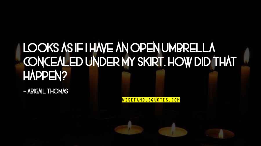 Bilhassa Nedir Quotes By Abigail Thomas: looks as if I have an open umbrella